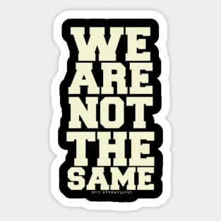 WE ARE NOT THE SAME Sticker